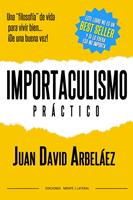   Importaculismo Practico - Una filosofía de vida para vivir bien de una buena vez