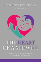   The Heart Of A Midwife: Daily Devotionals for Christian Midwives