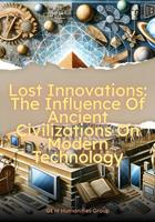   Lost Innovations: The Influence Of Ancient Civilizations On Modern Technology
