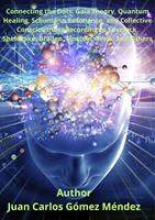 Connecting the Dots: Gaia Theory, Quantum Healing, Schumann Resonance, and Collective Consciousness According to Lovelock, Sheldrake, Braden, Einstein, Tesla, and Others