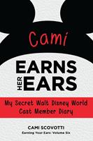 Cami Earns Her Ears: My Secret Walt Disney World Cast Member Diary (Earning Your Ears)