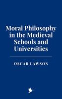   Moral Philosophy in the Medieval Schools and Universities