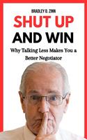   Shut Up and Win: Why Talking Less Makes You a Better Negotiator