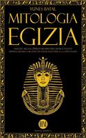 Mitologia Egizia: Viaggio alla Scoperta dei Miti dell'Antico Egitto. Divinità, Mostri e Faraoni che hanno reso unica la Civiltà Egizia