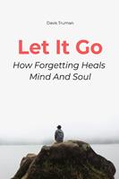   Let It Go How Forgetting Heals Mind And Soul
