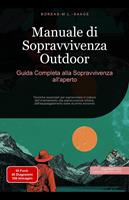 Manuale di Sopravvivenza Outdoor: Guida Completa alla Sopravvivenza all'aperto