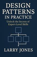 Design Patterns in Practice: Unlock the Secrets of Expert-Level Skills