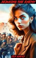   Seducing The Enemy: A World War 2 Romance Spy Thriller
