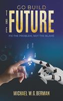   Go Build the Future: Fix the Problem Not the Blame