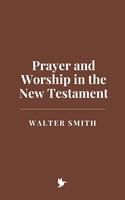   Prayer and Worship in the New Testament