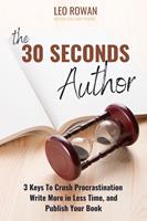   30 Seconds Author: 3 Keys To Crush Procrastination, Write More in Less Time, and Publish Your Book