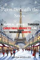   Paris Beneath the Snow: A Surreal Journey through Christmas Markets and Midnight Lights