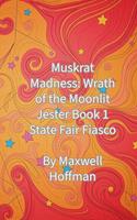 Muskrat Madness: Wrath of the Moonlit Jester Book 1 State Fair Fiasco