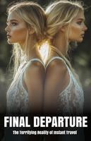   Final Departure: The Terrifying Reality of Instant Travel