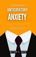   Overcoming Anticipatory Anxiety