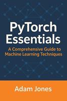 PyTorch Essentials: A Comprehensive Guide to Machine Learning Techniques