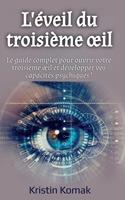 L'éveil du troisième œil; Le guide complet pour ouvrir votre troisième œil et développer vos capacités psychiques !