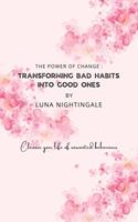   The Power Of Change: Transforming Bad Habits Into Good Ones