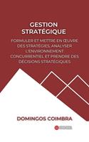 Gestion Stratégique: Formuler et Mettre en œuvre des Stratégies, Analyser L'environnement Concurrentiel et Prendre des Décisions Stratégiques