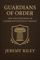 Guardians of Order: The Foundations of Conservative Political Thought
