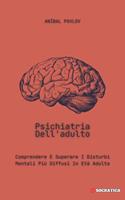   Psichiatria Dell'adulto: Comprendere E Superare I Disturbi Mentali Più Diffusi In Età Adulta