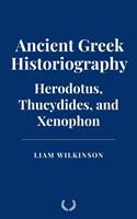   Ancient Greek Historiography: Herodotus, Thucydides, and Xenophon