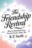   The Friendship Revival: How to Rebuild Your Social Circle After 30