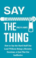   Say the Thing: How to Say the Hard Stuff Out Loud Without Being a Monster, Doormat, or Just Flat-out Ineffective