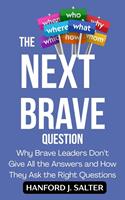   The Next Brave Question: Why Brave Leaders Don’t Give All the Answers and How They Ask the Right Questions