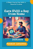 Earn $488 a Day from Home: A Simple Step-by-Step Guide to Financial Freedom.
