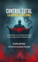   Control Total - La Agenda Luciferina (La Mano Oscura Y El Plan Secreto De Quienes Mueven Los Hilos Tras El Poder Del Mundo)