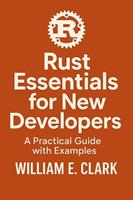 Rust Essentials for New Developers: A Practical Guide with Examples