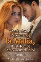 Après Avoir Réprimandé la Mafia, Il est Tombé Amoureux de Moi Tome 1