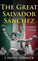   The Great Salvador Sanchez: Mexican Legend of Boxing