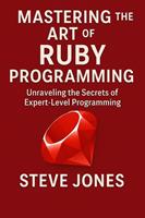   Mastering the Art of Ruby Programming: Unraveling the Secrets of Expert-Level Programming