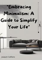   "Embracing Minimalism: A Guide to Simplify Your Life"