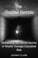   The Shadow Gamble: Unmasking the Untold Secrets of Wealth Through Calculated Risk