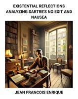   Existential Reflections: Analyzing Sartre's No Exit and Nausea