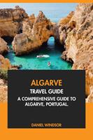   Algarve Travel Guide: A Comprehensive Guide to the Algarve, Portugal