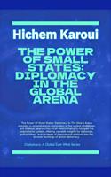 The Power Of Small States: Diplomacy In The Global Arena.
