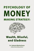   Psychology of Money Making Strategy: Wealth, Blissful, and Gladness