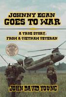 Johnny Egan Goes to War - A True Story from a Vietnam Veteran