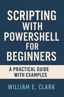   Scripting with PowerShell for Beginners: A Practical Guide with Examples
