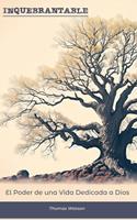   Inquebrantable El Poder de una Vida Dedicada a Dios