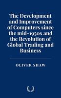   The Development and Improvement of Computers since the mid-1950s and the Revolution of Global Trading and Business