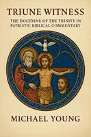   Triune Witness: The Doctrine of the Trinity in Patristic Biblical Commentary