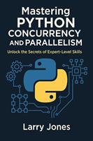 Mastering Python Concurrency and Parallelism: Unlock the Secrets of Expert-Level Skills