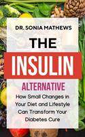   The Insulin Alternative: How Small Changes in Your Diet and Lifestyle Can Transform Your Diabetes Cure