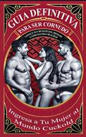 Infidelidad Consentida: Ingresa a Tu Compañera al Mundo Cuckold - Guía Definitiva para Cornudos: Sin Tabúes, Conoce sus Beneficios, Riesgos y Cómo Hacerlo Realidad