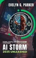   AI Storm: 2035 Unleashed: Power, Chaos, and the Battle for Tomorrow
